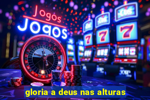 gloria a deus nas alturas